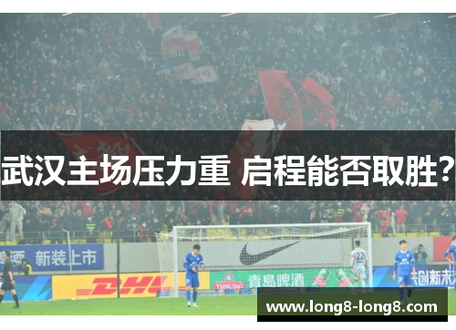 武汉主场压力重 启程能否取胜？